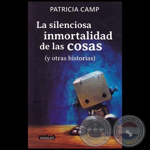 LA SILENCIOSA INMORTALIDAD DE LAS COSAS - Autora: PATRICIA CAMP - Año 2017